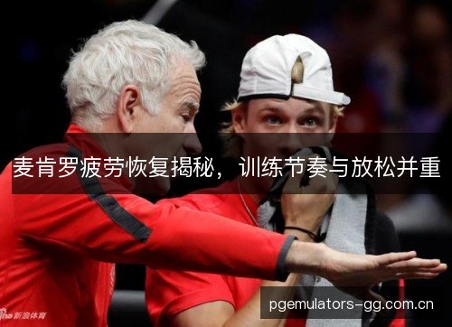 麦肯罗疲劳恢复揭秘，训练节奏与放松并重